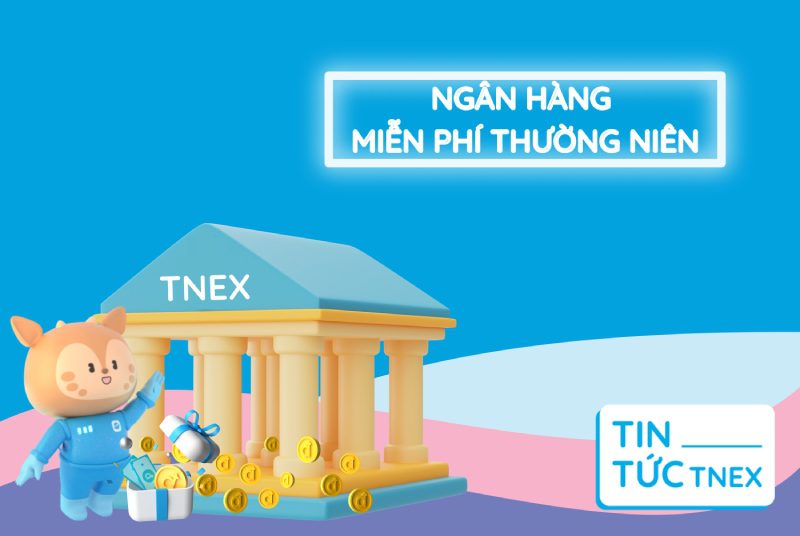 Ngân hàng miễn phí phí giữ tiền- TNEX