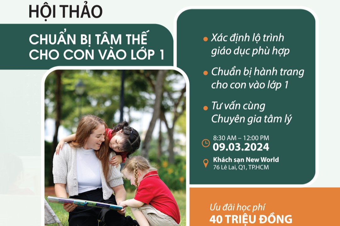 Hội Thảo “CHUẨN BỊ TÂM THẾ CHO CON VÀO LỚP 1”: Giúp con tự tin thích nghi với môi trường giáo dục quốc tế